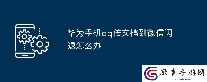 華為手機qq傳文檔到微信閃退怎么辦